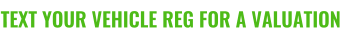 TEXT YOUR VEHICLE REG FOR A VALUATION