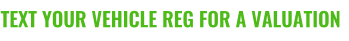 TEXT YOUR VEHICLE REG FOR A VALUATION